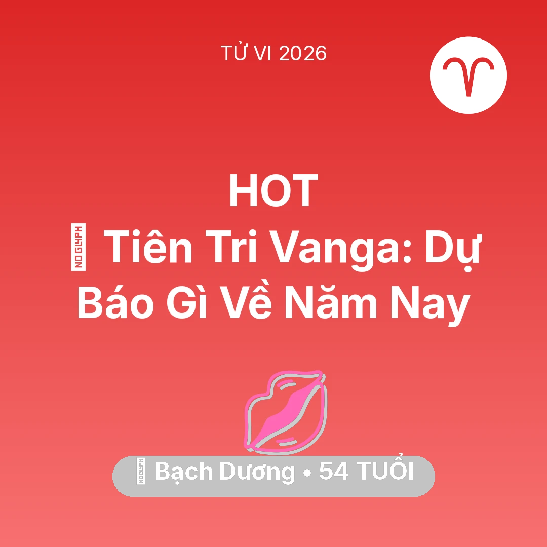 Tổng quan Tình Yêu tuổi 54 - Tử vi Bạch Dương sinh năm 1972 trong năm 2026: 🔮 Tiên Tri Vanga: Dự Báo Gì Về Bạch Dương Năm Nay
