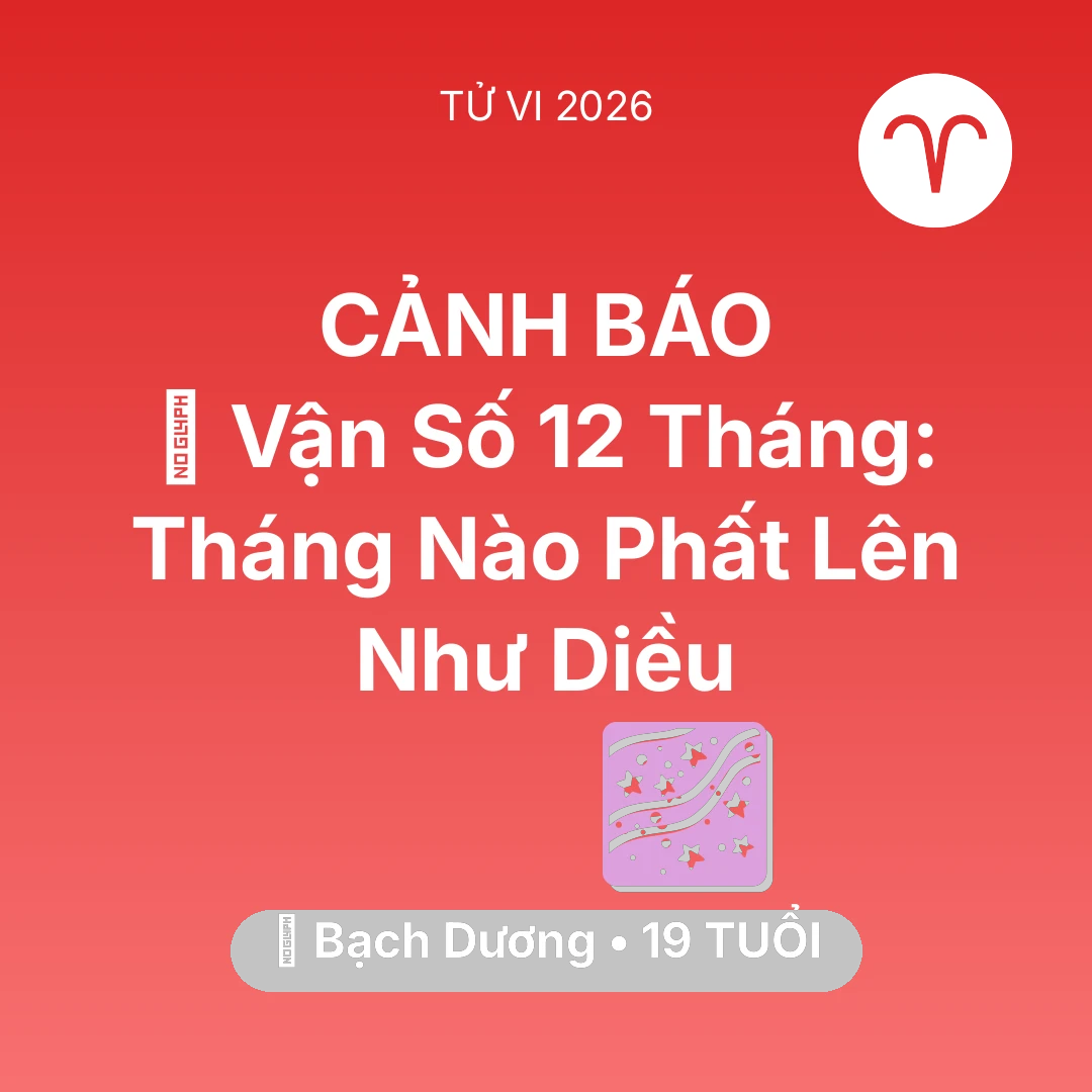 Tổng quan Vận Mệnh tuổi 19 - Vận hạn Bạch Dương sinh năm 2007 trong năm (2026): 📈 Vận Số 12 Tháng: Tháng Nào Bạch Dương Phất Lên Như Diều