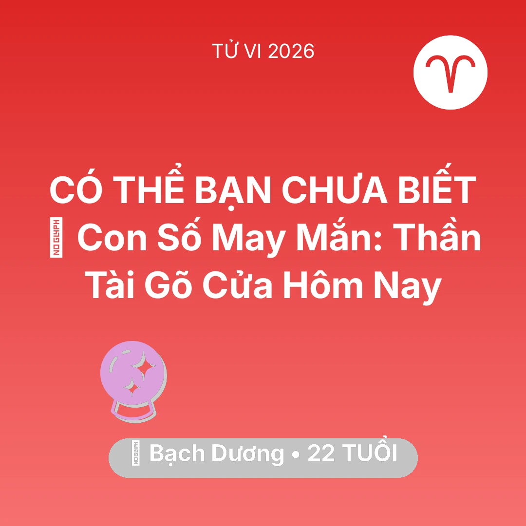 Tổng quan Vận Mệnh tuổi 22 - Vận hạn Bạch Dương sinh năm 2004 trong năm (2026): 🌟 Con Số May Mắn: Thần Tài Gõ Cửa Bạch Dương Hôm Nay