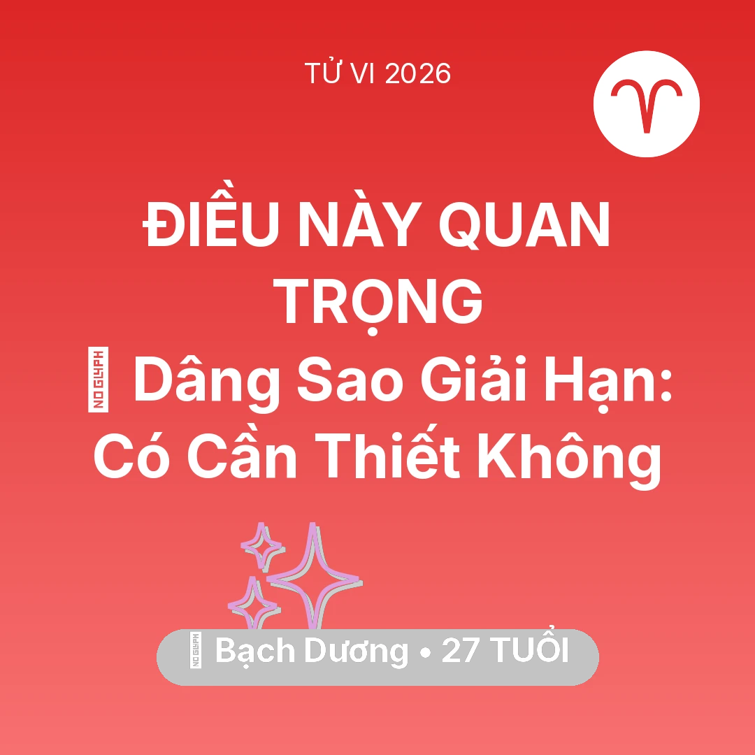 Tổng quan Vận Mệnh tuổi 27 - Tử vi Bạch Dương sinh năm 1999 trong năm 2026: 🕯️ Dâng Sao Giải Hạn: Bạch Dương Có Cần Thiết Không