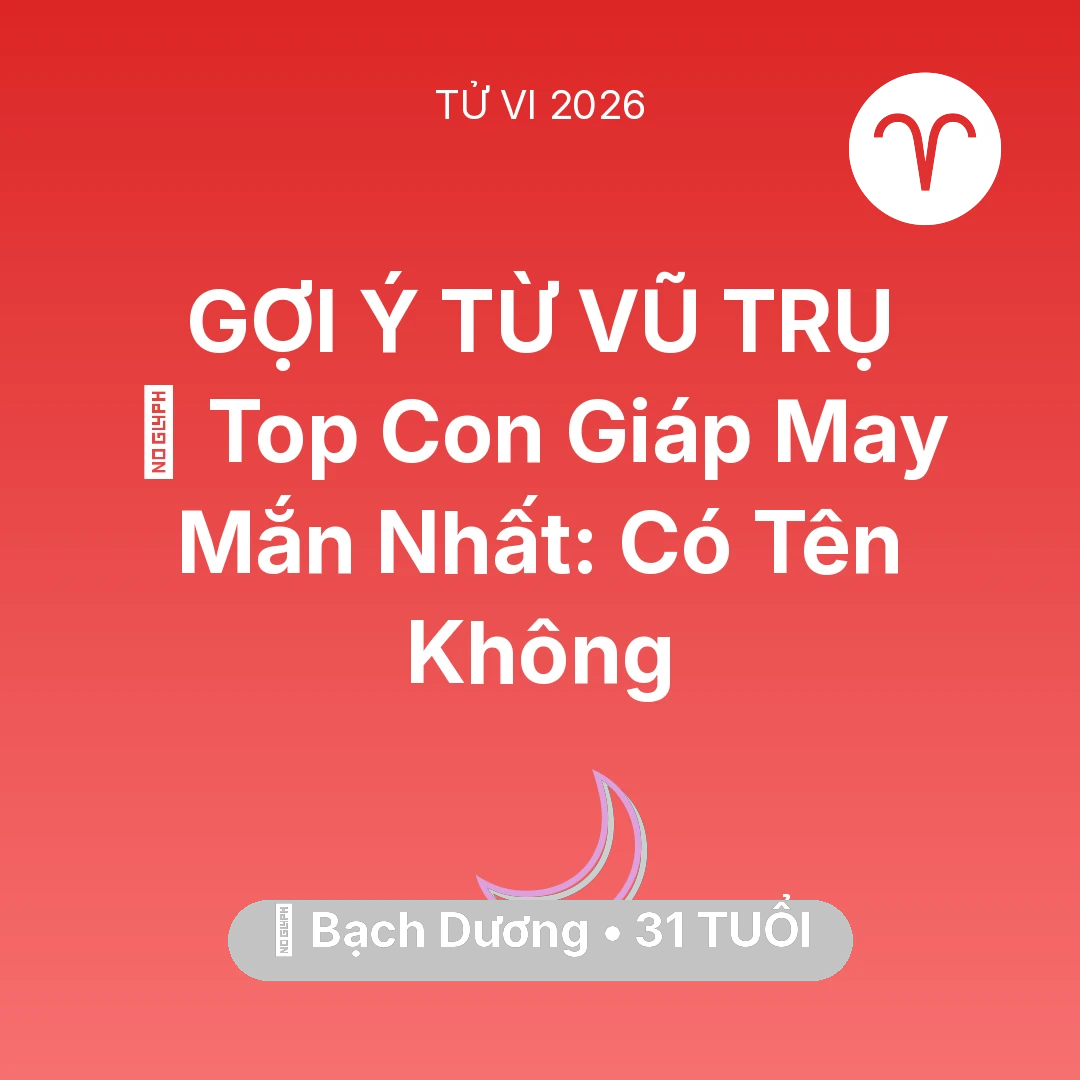 Tổng quan Vận Mệnh tuổi 31 - Vận hạn Bạch Dương sinh năm 1995 trong năm (2026): 🏆 Top Con Giáp May Mắn Nhất: Có Tên Bạch Dương Không