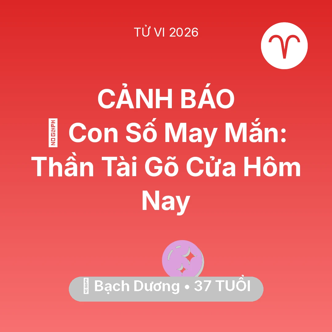 Tổng quan Vận Mệnh tuổi 37 - Vận hạn Bạch Dương sinh năm 1989 trong năm (2026): 🌟 Con Số May Mắn: Thần Tài Gõ Cửa Bạch Dương Hôm Nay