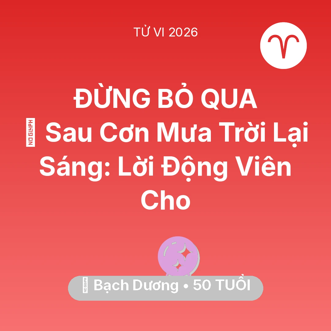 Tổng quan Vận Mệnh tuổi 50 - Tử vi Bạch Dương sinh năm 1976 trong năm 2026: 🌈 Sau Cơn Mưa Trời Lại Sáng: Lời Động Viên Cho Bạch Dương