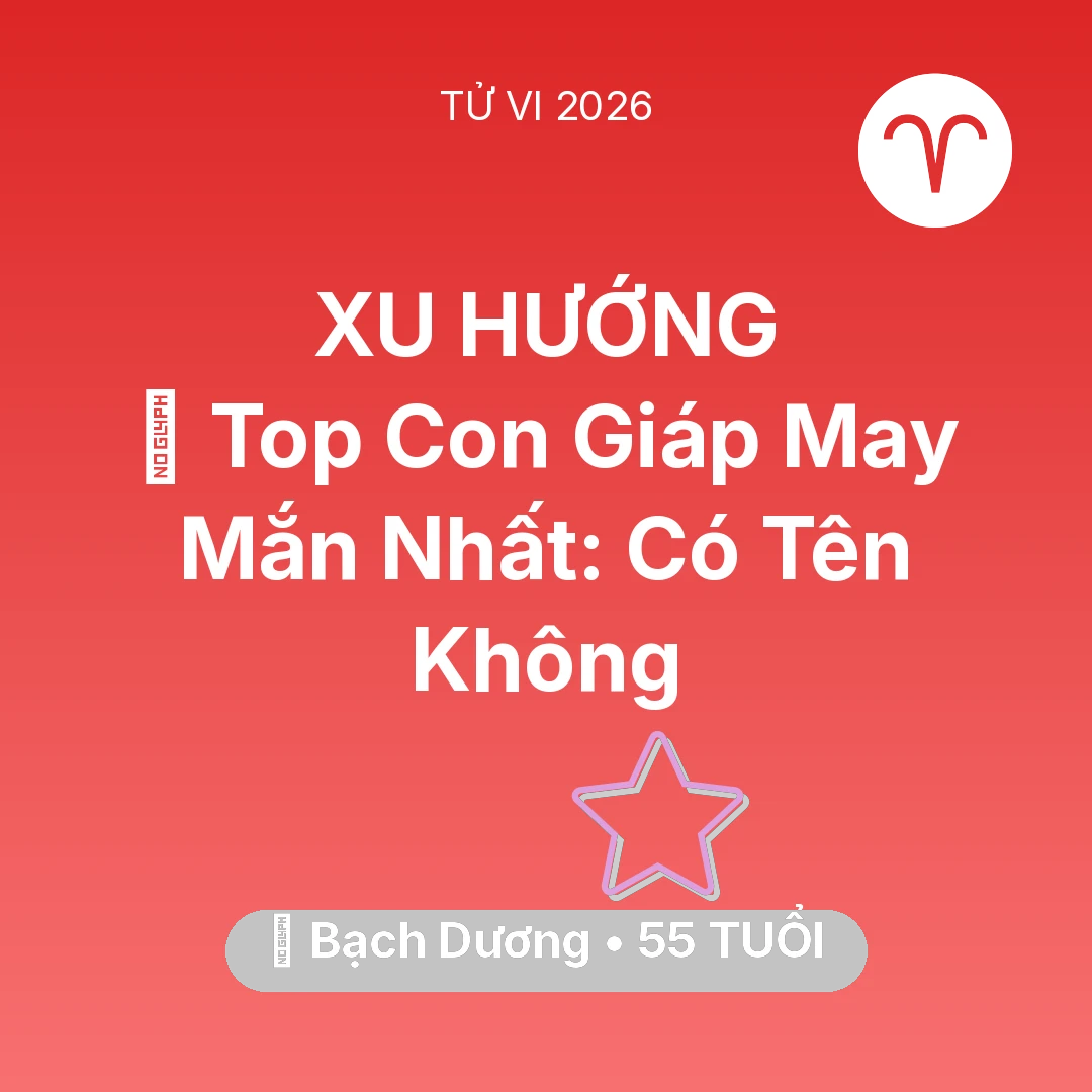 Tổng quan Vận Mệnh tuổi 55 - Tử vi Bạch Dương sinh năm 1971 trong năm 2026: 🏆 Top Con Giáp May Mắn Nhất: Có Tên Bạch Dương Không