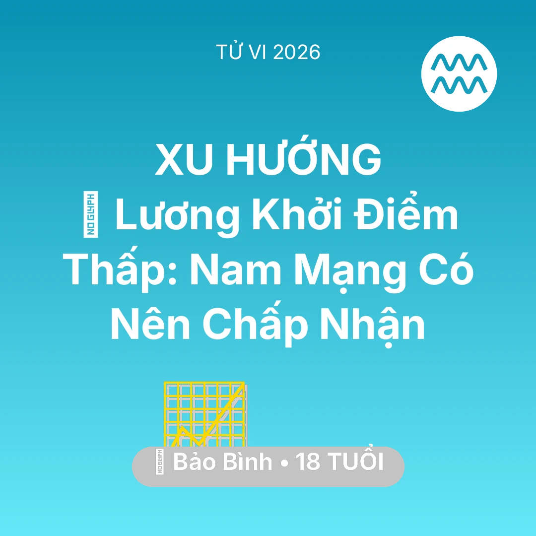 Tổng quan Sự Nghiệp tuổi 18 - Vận hạn Bảo Bình sinh năm 2008 trong năm (2026): 📉 Lương Khởi Điểm Thấp: Nam Mạng Bảo Bình Có Nên Chấp Nhận