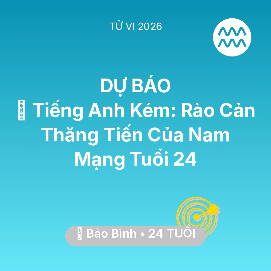 Tổng quan Sự Nghiệp tuổi 24 - Vận hạn Bảo Bình sinh năm 2002 trong năm (2026): 🗣️ Tiếng Anh Kém: Rào Cản Thăng Tiến Của Nam Mạng Bảo Bình Tuổi 24