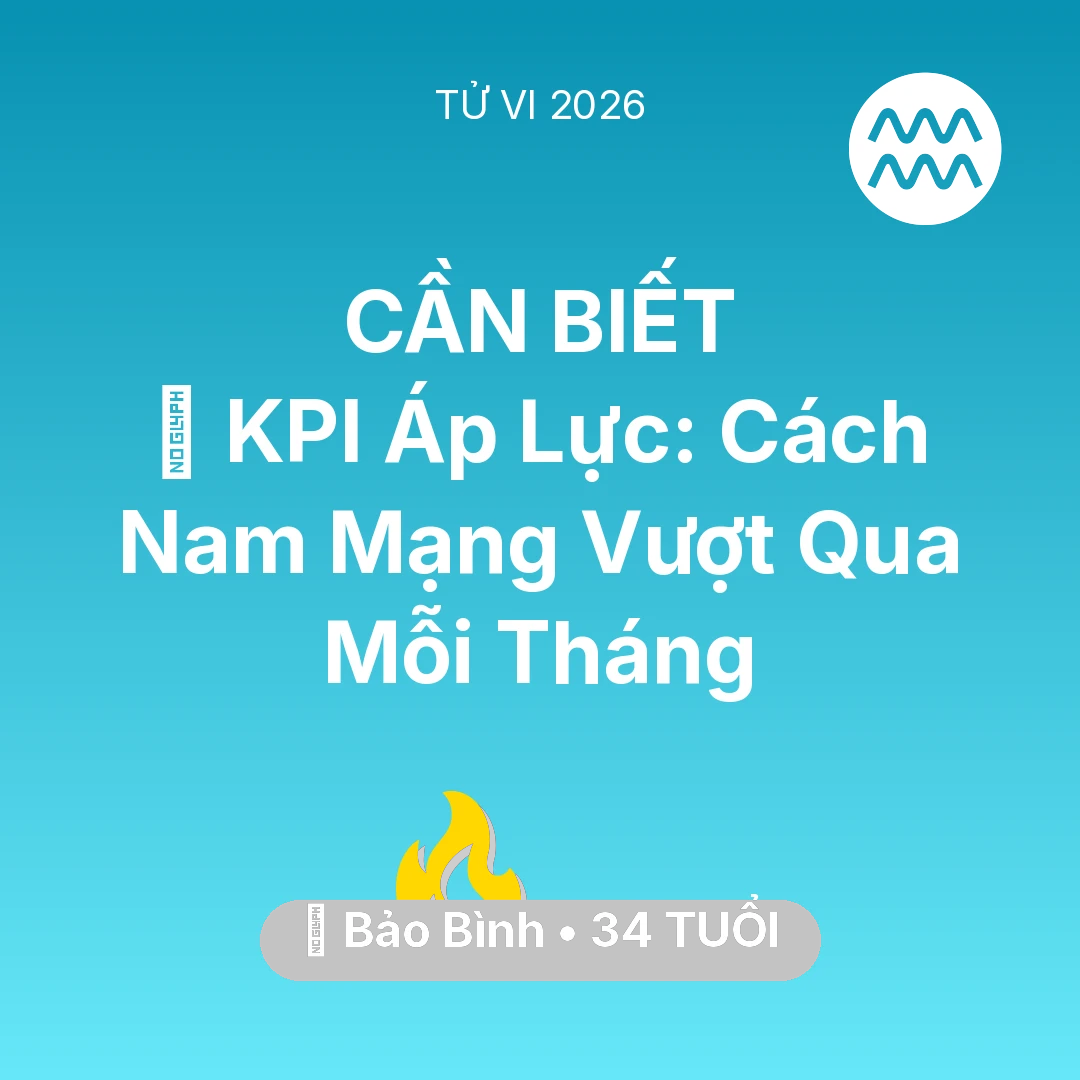 Tổng quan Sự Nghiệp tuổi 34 - Vận hạn Bảo Bình sinh năm 1992 trong năm (2026): 📈 KPI Áp Lực: Cách Nam Mạng Bảo Bình Vượt Qua Mỗi Tháng