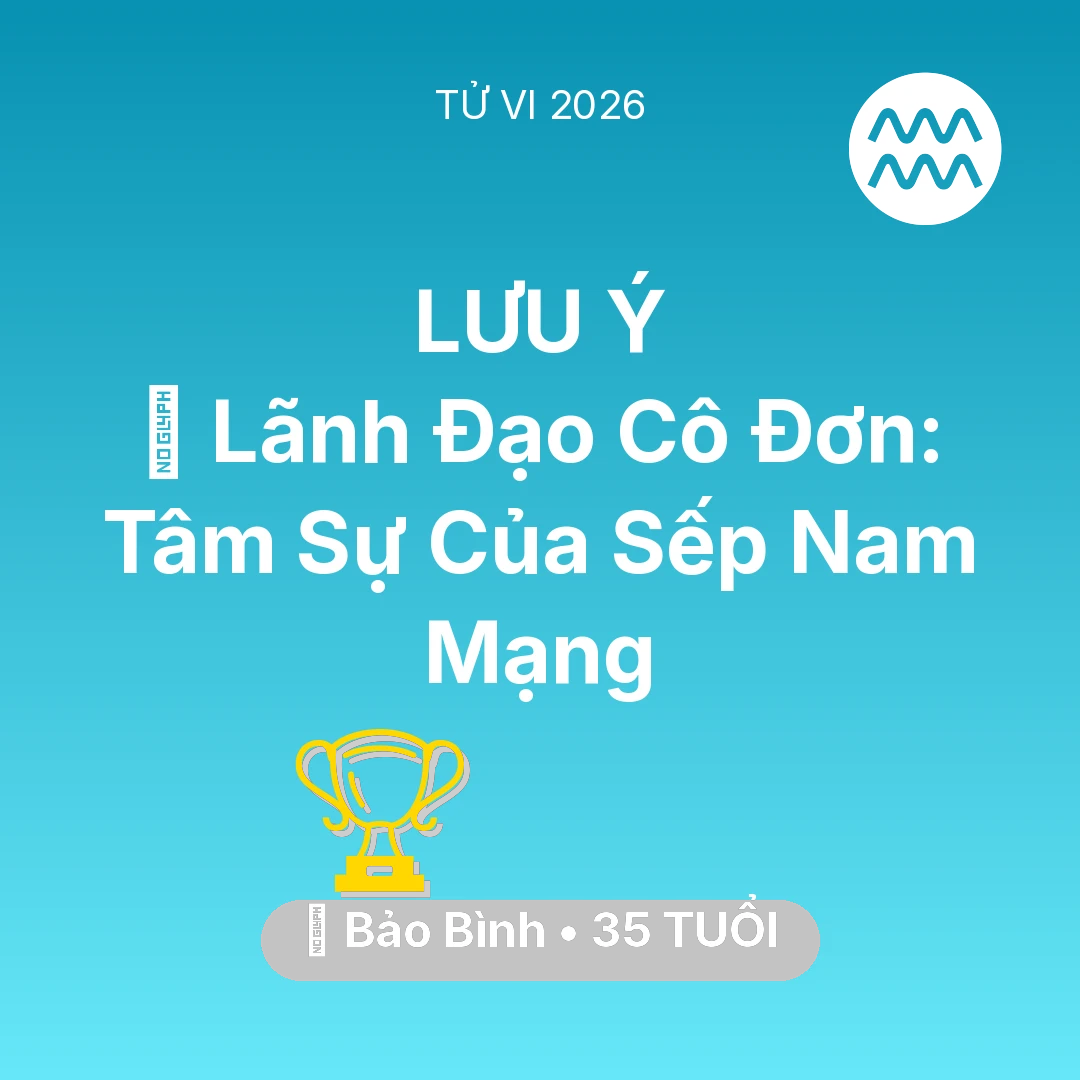 Tổng quan Sự Nghiệp tuổi 35 - Vận hạn Bảo Bình sinh năm 1991 trong năm (2026): 🦁 Lãnh Đạo Cô Đơn: Tâm Sự Của Sếp Nam Mạng Bảo Bình
