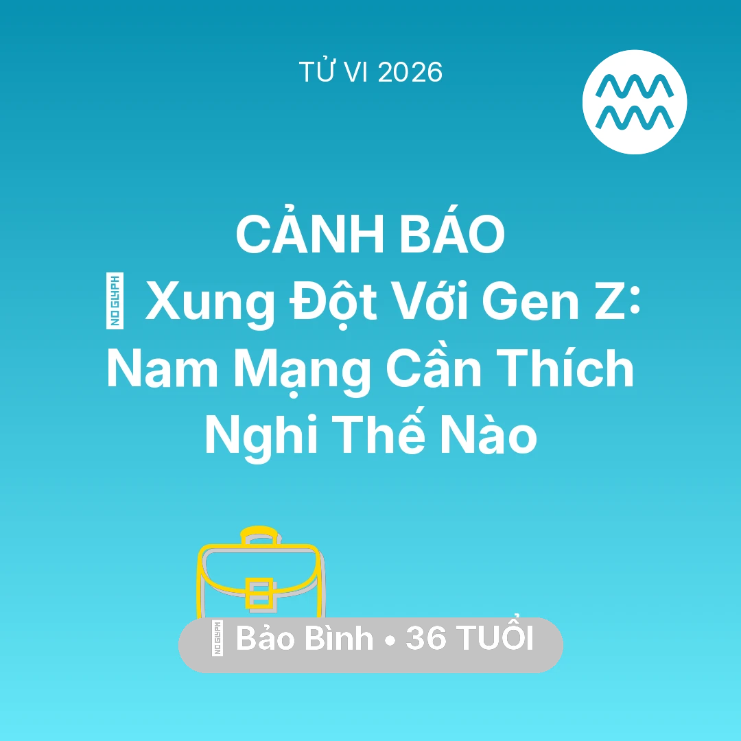 Tổng quan Sự Nghiệp tuổi 36 - Tử vi Bảo Bình sinh năm 1990 trong năm 2026: 🛑 Xung Đột Với Gen Z: Nam Mạng Bảo Bình Cần Thích Nghi Thế Nào