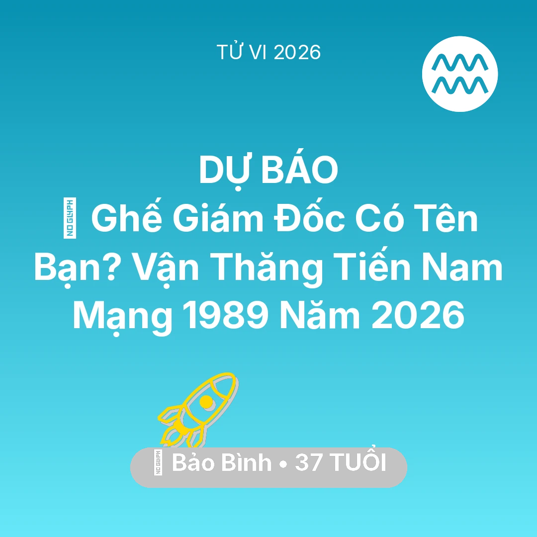 Tổng quan Sự Nghiệp tuổi 37 - Vận hạn Bảo Bình sinh năm 1989 trong năm (2026): 👑 Ghế Giám Đốc Có Tên Bạn? Vận Thăng Tiến Nam Mạng Bảo Bình 1989 Năm 2026