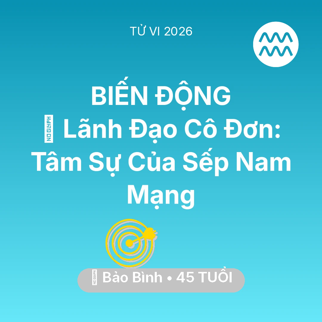 Tổng quan Sự Nghiệp tuổi 45 - Tử vi Bảo Bình sinh năm 1981 trong năm 2026: 🦁 Lãnh Đạo Cô Đơn: Tâm Sự Của Sếp Nam Mạng Bảo Bình