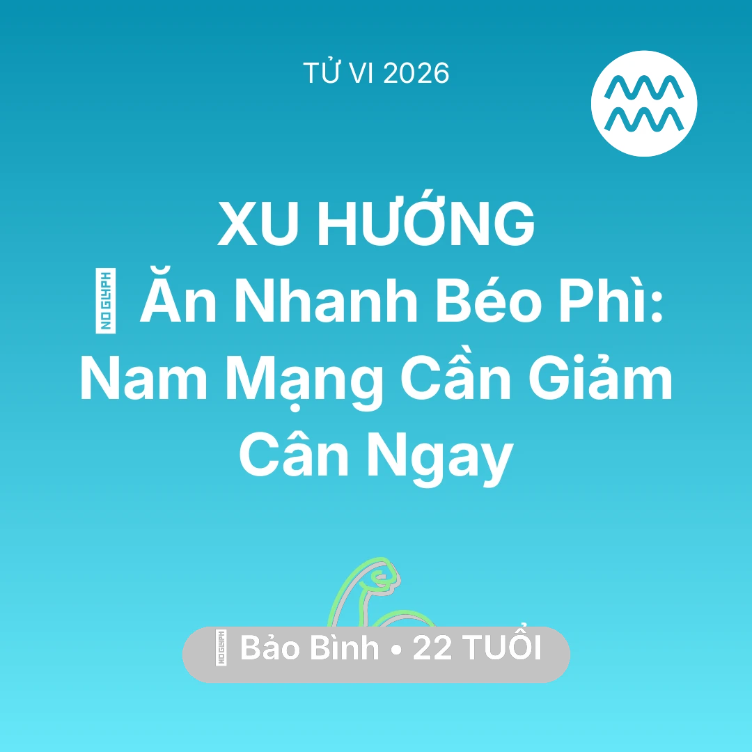 Tổng quan Sức Khỏe tuổi 22 - Tử vi Bảo Bình sinh năm 2004 trong năm 2026: 🍔 Ăn Nhanh Béo Phì: Nam Mạng Bảo Bình Cần Giảm Cân Ngay