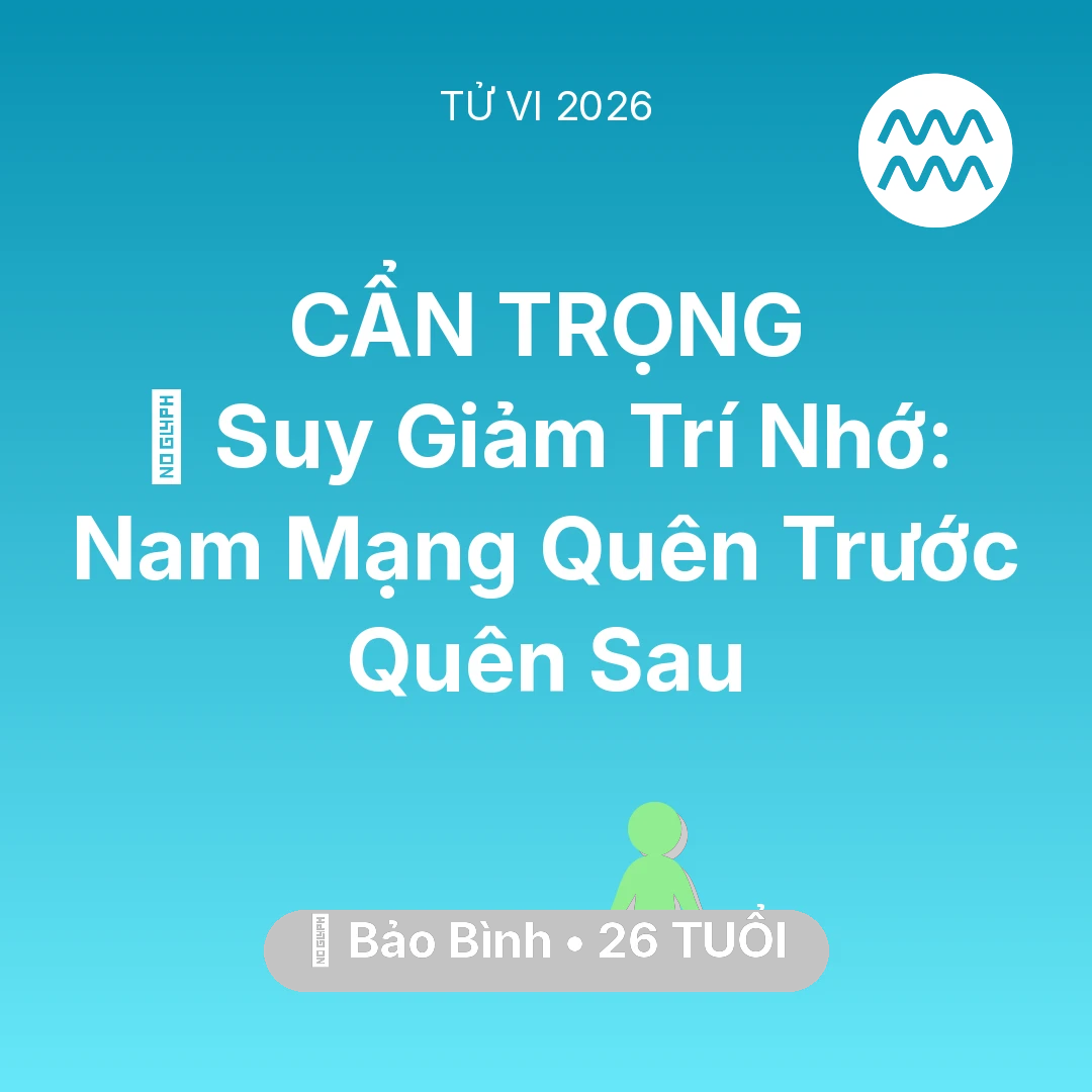 Tổng quan Sức Khỏe tuổi 26 - Vận hạn Bảo Bình sinh năm 2000 trong năm (2026): 🧠 Suy Giảm Trí Nhớ: Nam Mạng Bảo Bình Quên Trước Quên Sau