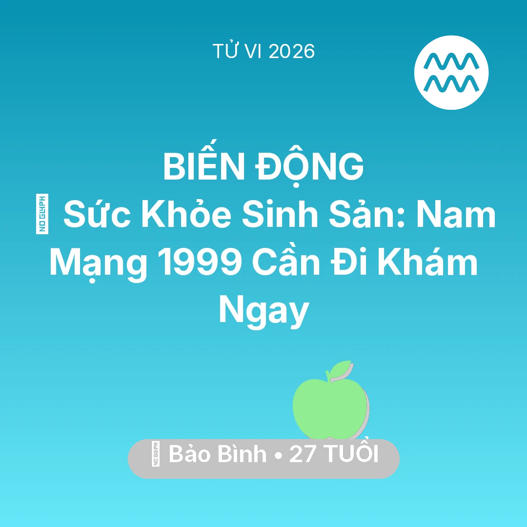 Tổng quan Sức Khỏe tuổi 27 - Tử vi Bảo Bình sinh năm 1999 trong năm 2026: 🤰 Sức Khỏe Sinh Sản: Nam Mạng Bảo Bình 1999 Cần Đi Khám Ngay