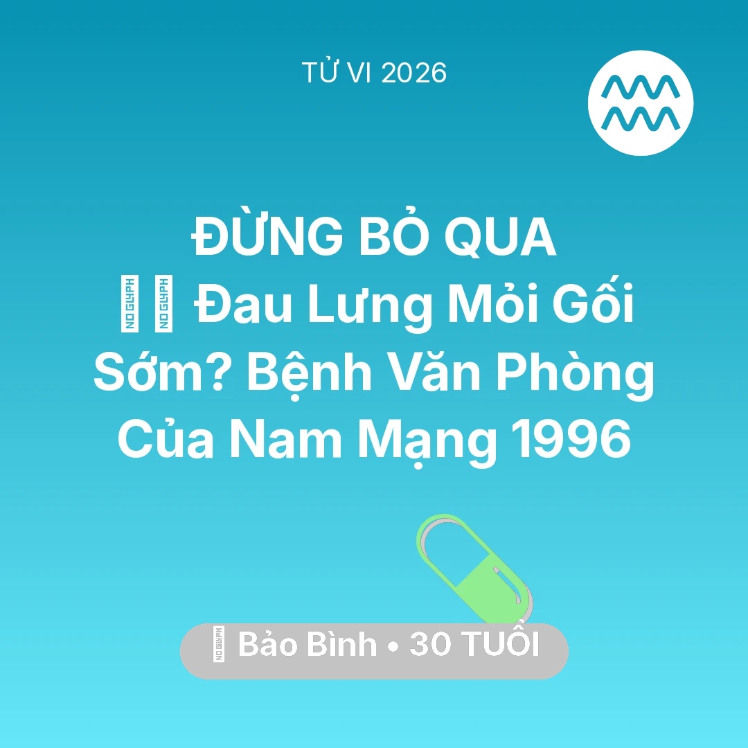 Tổng quan Sức Khỏe tuổi 30 - Vận hạn Bảo Bình sinh năm 1996 trong năm (2026): 💆‍♀️ Đau Lưng Mỏi Gối Sớm? Bệnh Văn Phòng Của Nam Mạng Bảo Bình 1996