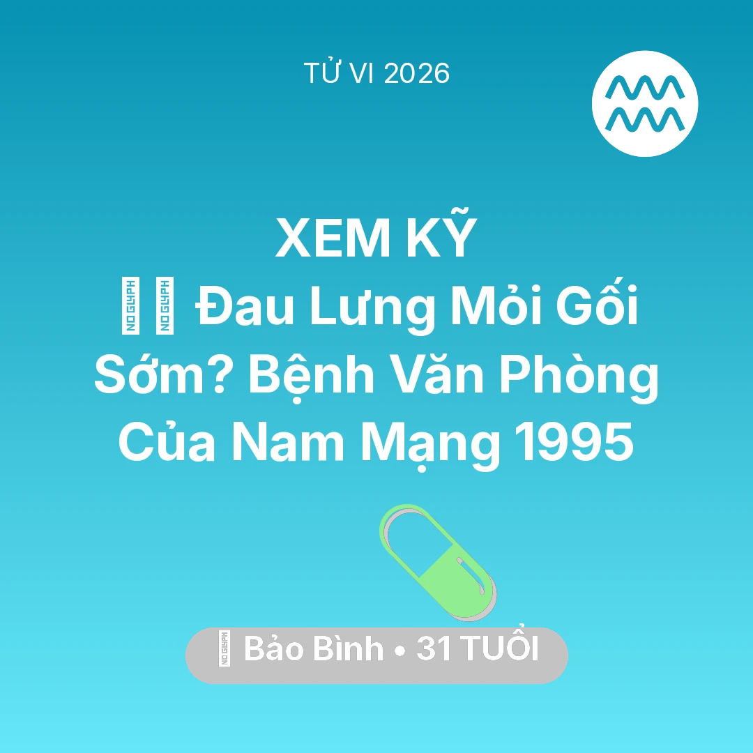 Tổng quan Sức Khỏe tuổi 31 - Vận hạn Bảo Bình sinh năm 1995 trong năm (2026): 💆‍♀️ Đau Lưng Mỏi Gối Sớm? Bệnh Văn Phòng Của Nam Mạng Bảo Bình 1995