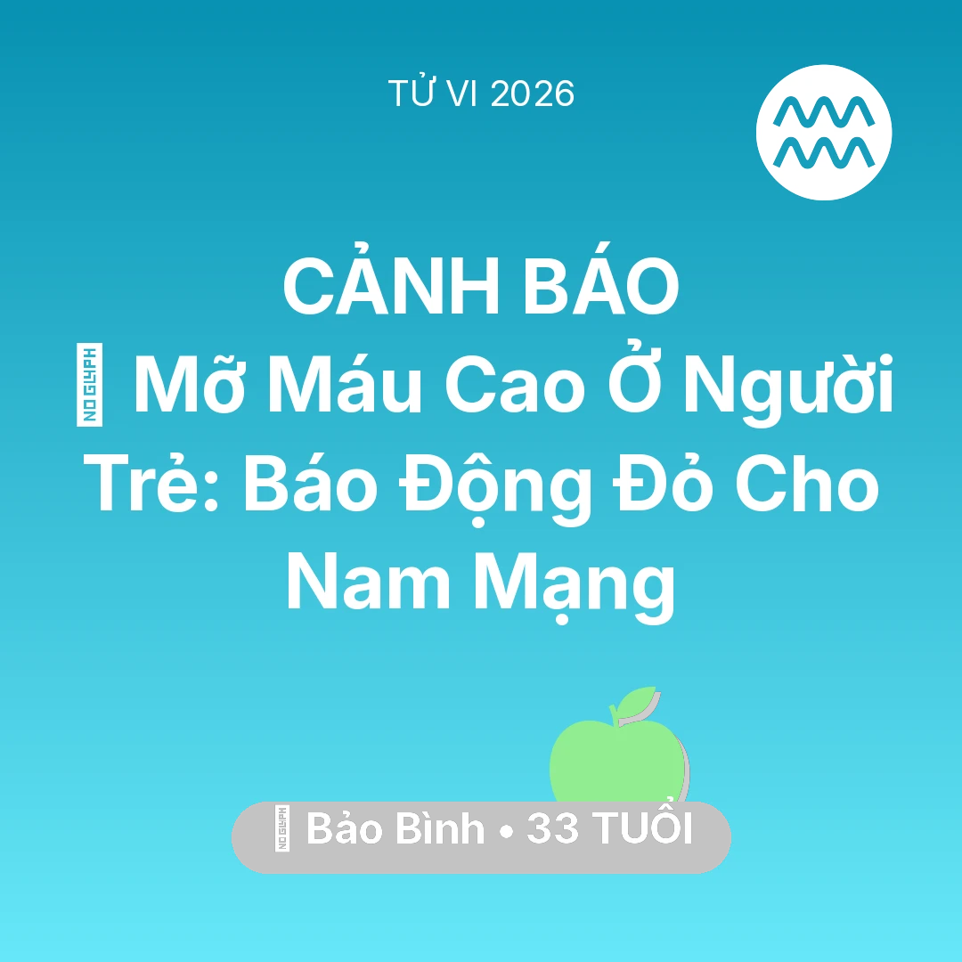 Tổng quan Sức Khỏe tuổi 33 - Vận hạn Bảo Bình sinh năm 1993 trong năm (2026): 🩸 Mỡ Máu Cao Ở Người Trẻ: Báo Động Đỏ Cho Nam Mạng Bảo Bình