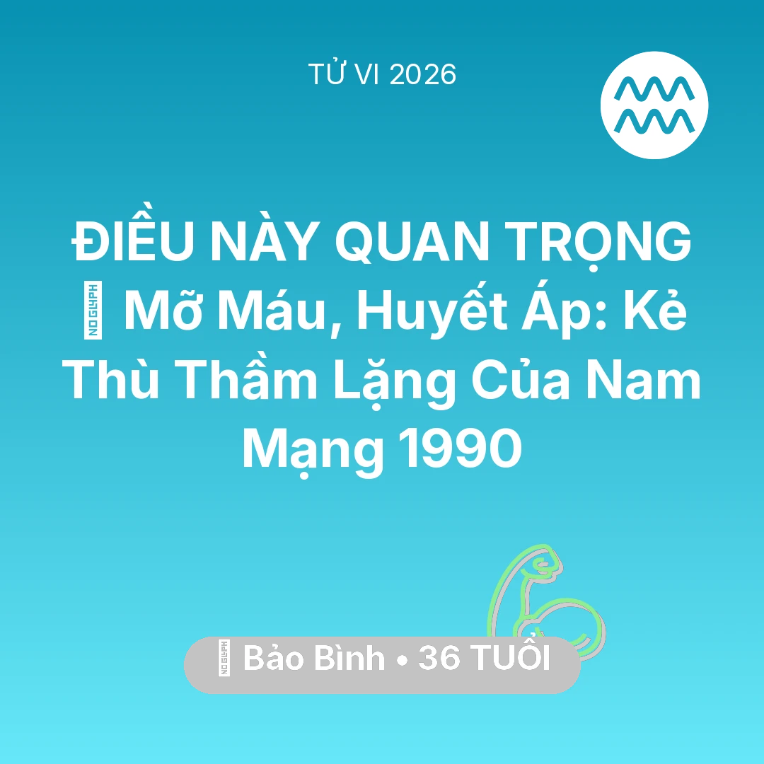 Tổng quan Sức Khỏe tuổi 36 - Vận hạn Bảo Bình sinh năm 1990 trong năm (2026): 🩸 Mỡ Máu, Huyết Áp: Kẻ Thù Thầm Lặng Của Nam Mạng Bảo Bình 1990
