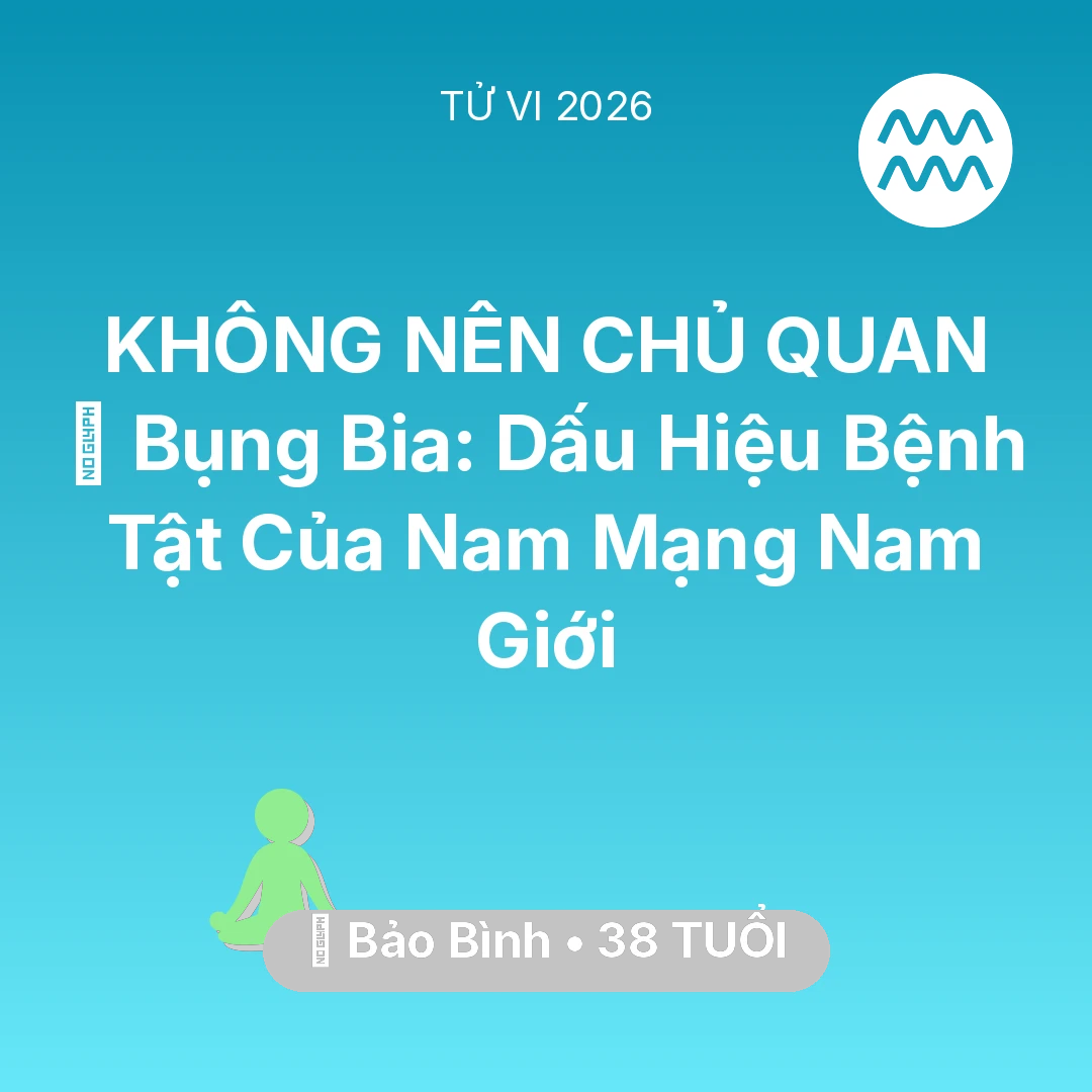 Tổng quan Sức Khỏe tuổi 38 - Vận hạn Bảo Bình sinh năm 1988 trong năm (2026): 👔 Bụng Bia: Dấu Hiệu Bệnh Tật Của Nam Mạng Bảo Bình Nam Giới
