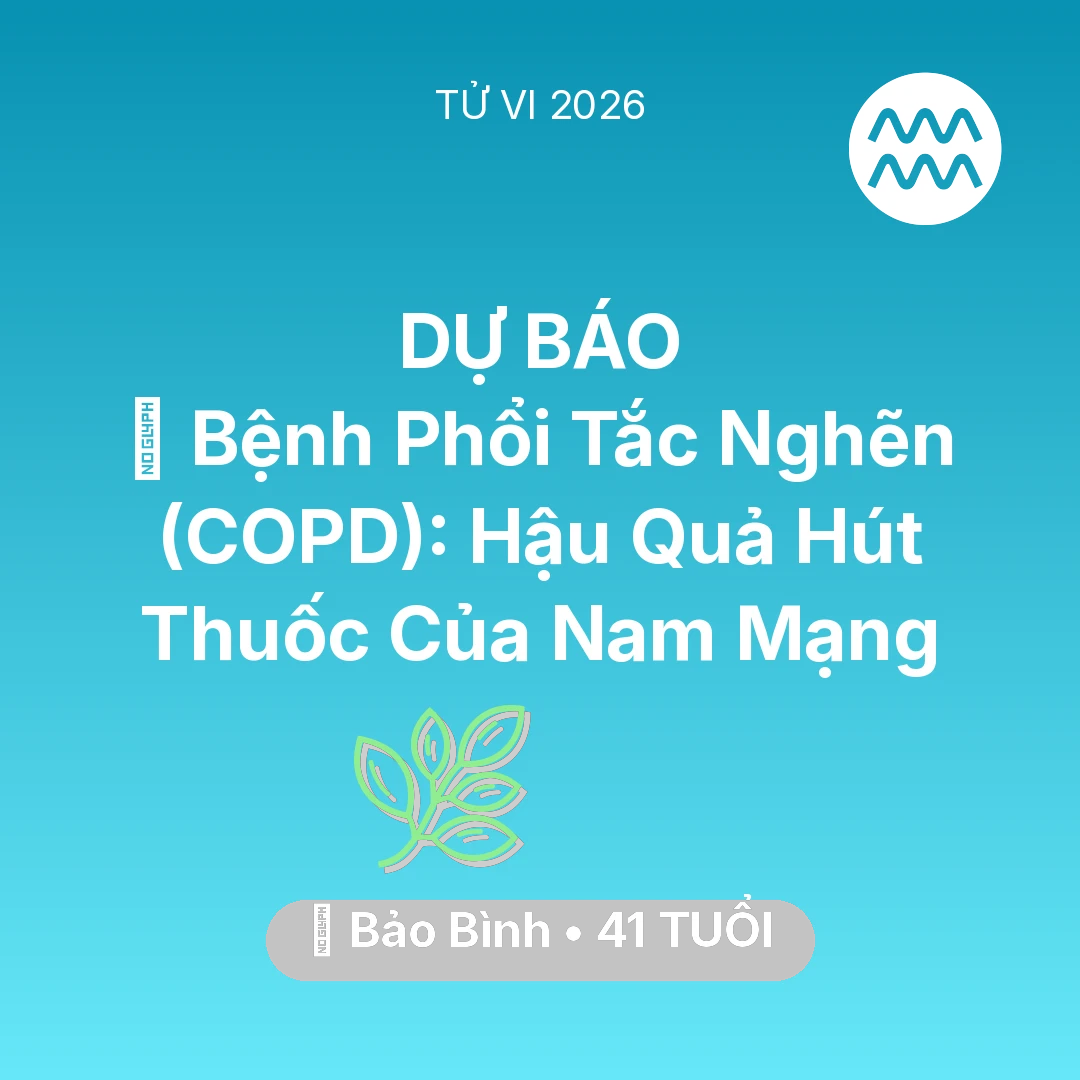 Tổng quan Sức Khỏe tuổi 41 - Tử vi Bảo Bình sinh năm 1985 trong năm 2026: 🚬 Bệnh Phổi Tắc Nghẽn (COPD): Hậu Quả Hút Thuốc Của Nam Mạng Bảo Bình