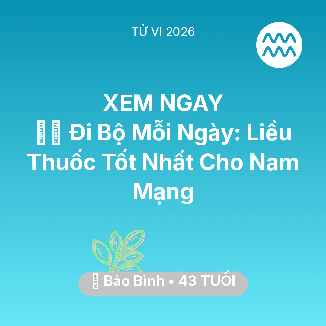 Tổng quan Sức Khỏe tuổi 43 - Tử vi Bảo Bình sinh năm 1983 trong năm 2026: 🏃‍♂️ Đi Bộ Mỗi Ngày: Liều Thuốc Tốt Nhất Cho Nam Mạng Bảo Bình