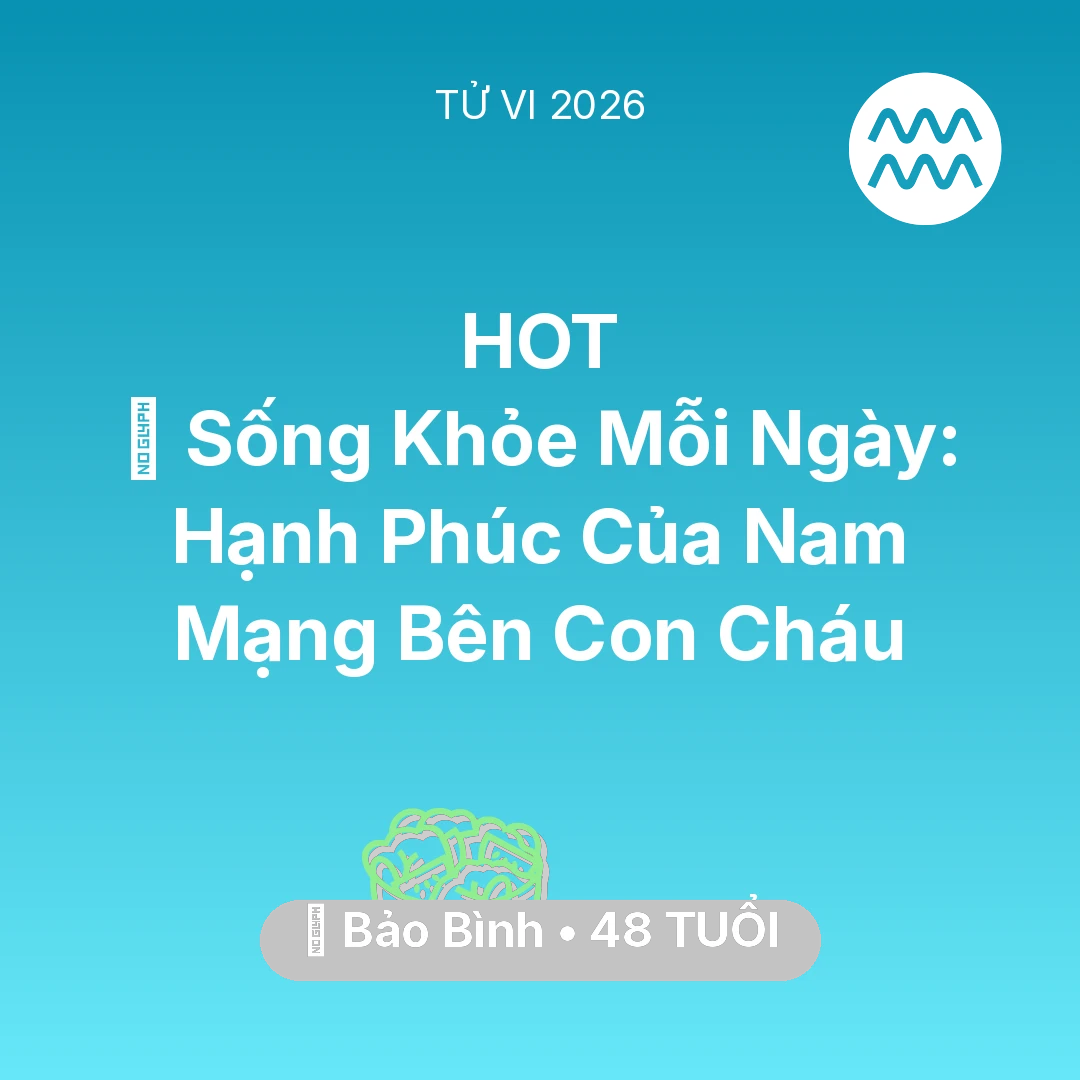 Tổng quan Sức Khỏe tuổi 48 - Vận hạn Bảo Bình sinh năm 1978 trong năm (2026): 💐 Sống Khỏe Mỗi Ngày: Hạnh Phúc Của Nam Mạng Bảo Bình Bên Con Cháu