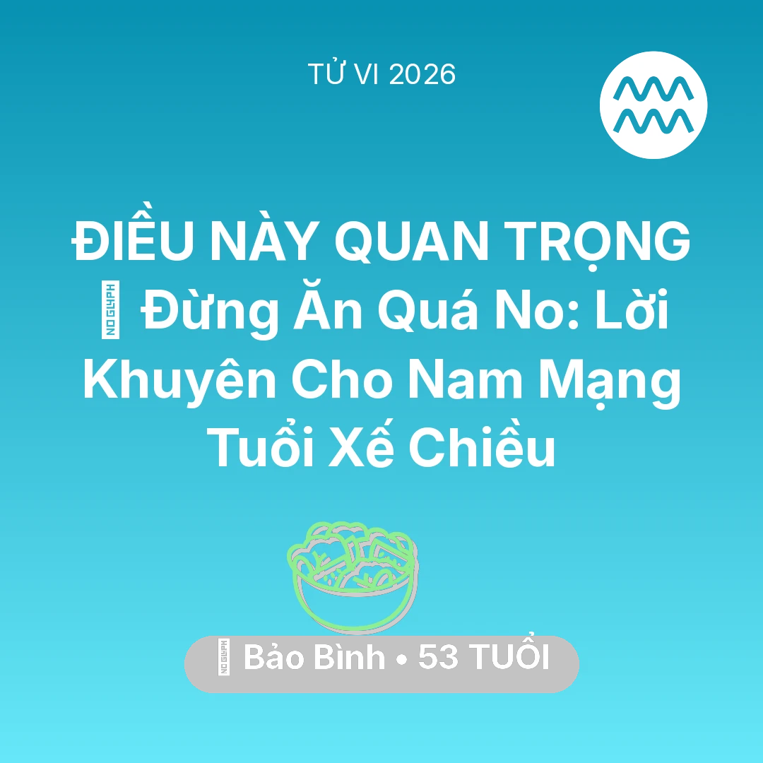 Tổng quan Sức Khỏe tuổi 53 - Xem tử vi Bảo Bình sinh năm 1973 Nam Mạng: 🛑 Đừng Ăn Quá No: Lời Khuyên Cho Nam Mạng Bảo Bình Tuổi Xế Chiều