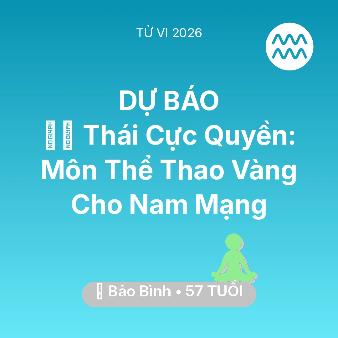 Tổng quan Sức Khỏe tuổi 57 - Tử vi Bảo Bình sinh năm 1969 trong năm 2026: 🧘‍♂️ Thái Cực Quyền: Môn Thể Thao Vàng Cho Nam Mạng Bảo Bình
