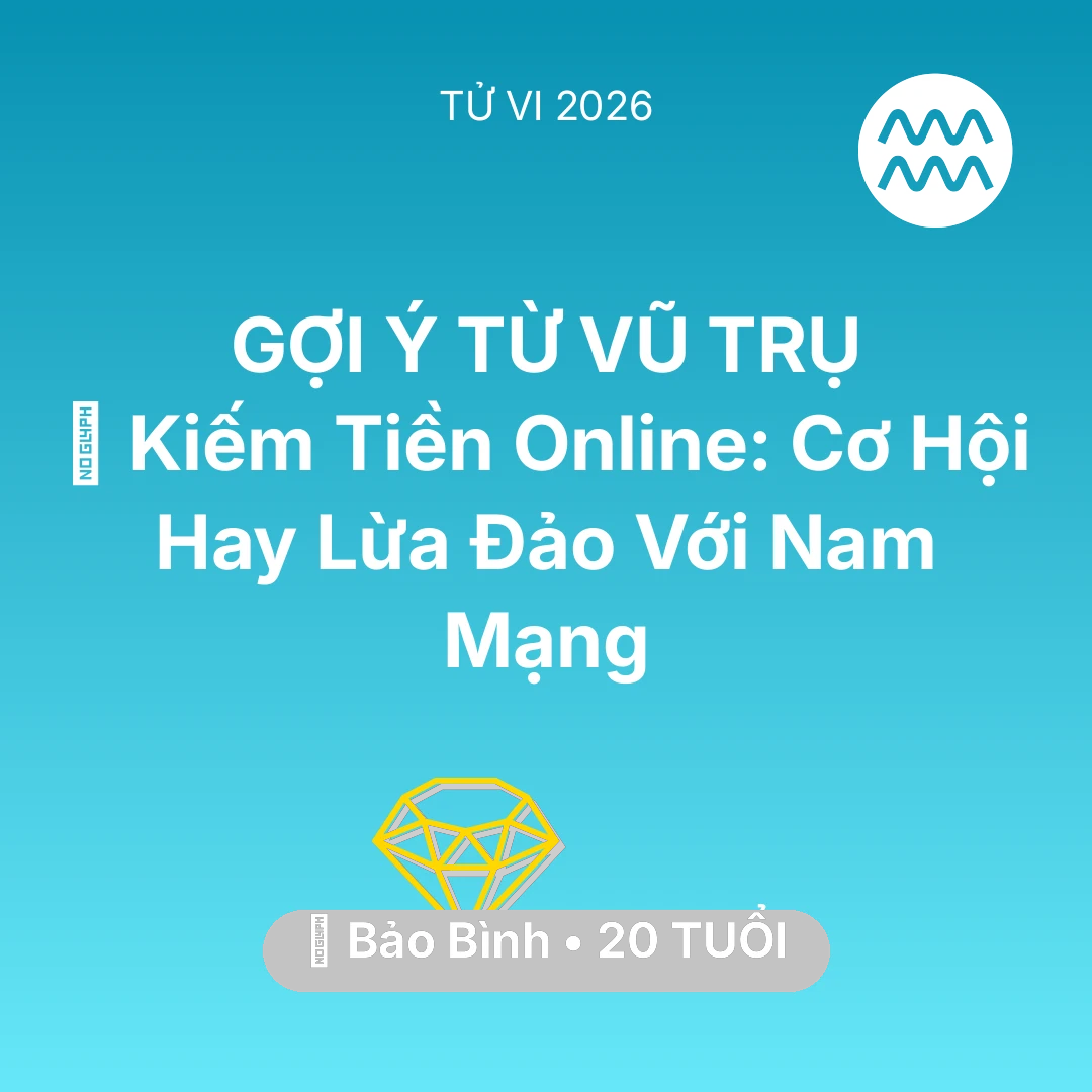 Tổng quan Tài Chính tuổi 20 - Vận hạn Bảo Bình sinh năm 2006 trong năm (2026): 💰 Kiếm Tiền Online: Cơ Hội Hay Lừa Đảo Với Nam Mạng Bảo Bình