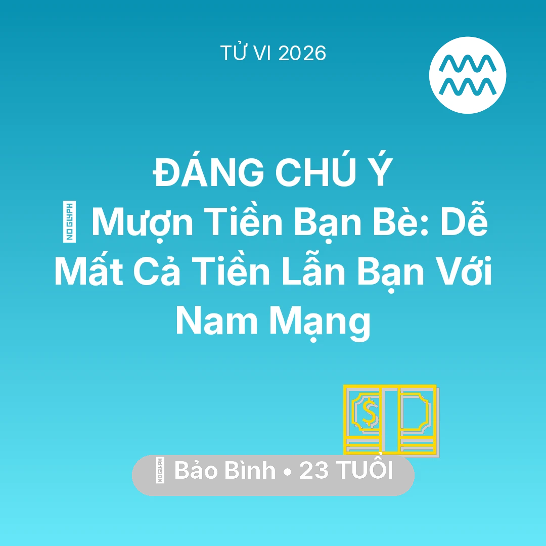 Tổng quan Tài Chính tuổi 23 - Vận hạn Bảo Bình sinh năm 2003 trong năm (2026): 🤝 Mượn Tiền Bạn Bè: Dễ Mất Cả Tiền Lẫn Bạn Với Nam Mạng Bảo Bình