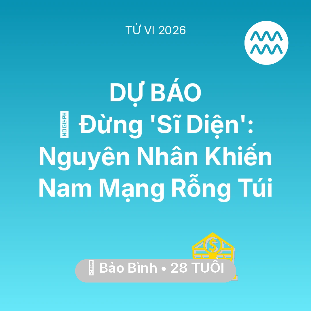 Tổng quan Tài Chính tuổi 28 - Xem tử vi Bảo Bình sinh năm 1998 Nam Mạng: 🛑 Đừng 'Sĩ Diện': Nguyên Nhân Khiến Nam Mạng Bảo Bình Rỗng Túi