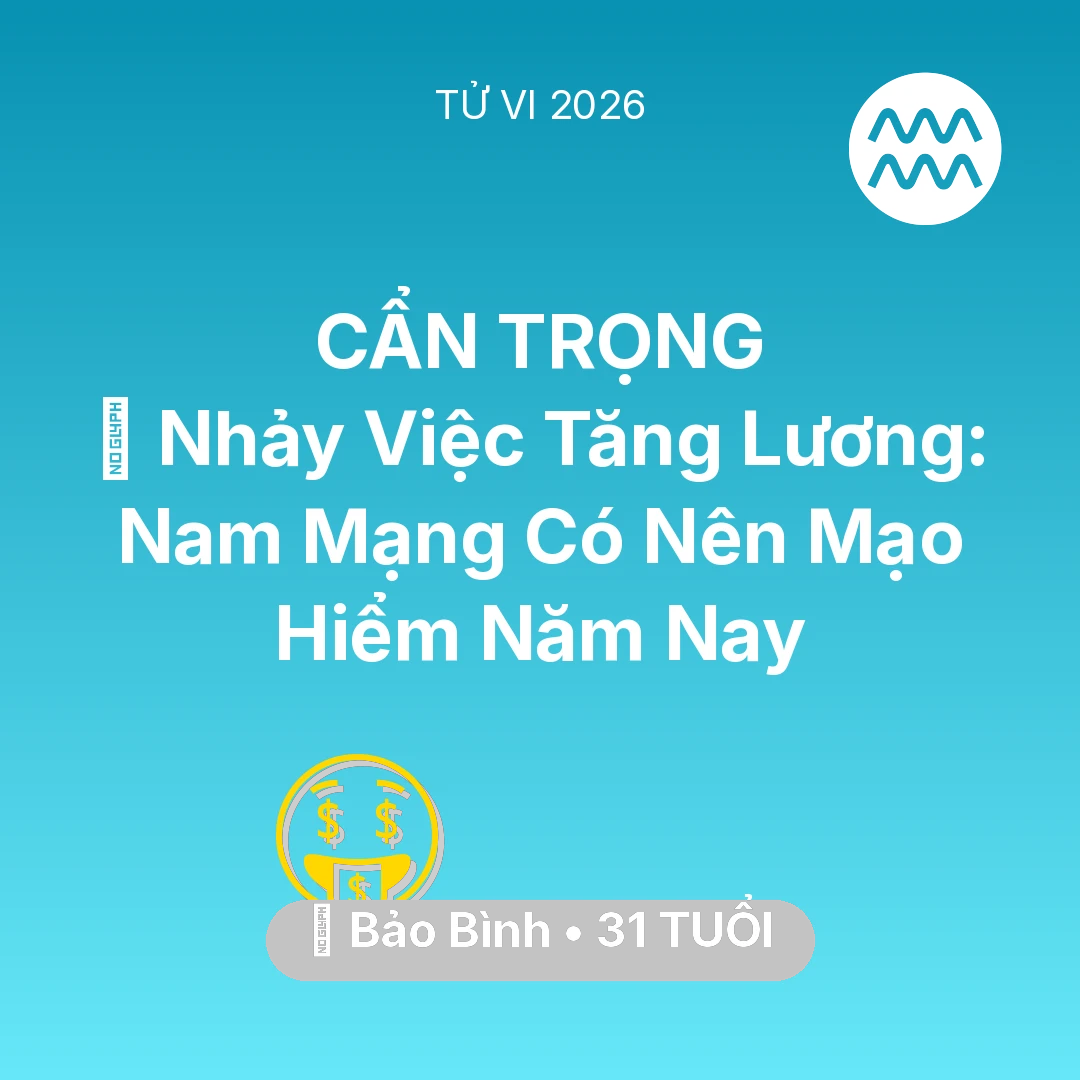 Tổng quan Tài Chính tuổi 31 - Tử vi Bảo Bình sinh năm 1995 trong năm 2026: 🔄 Nhảy Việc Tăng Lương: Nam Mạng Bảo Bình Có Nên Mạo Hiểm Năm Nay