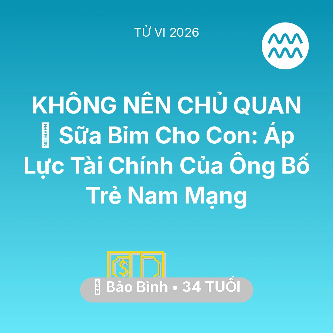 Tổng quan Tài Chính tuổi 34 - Tử vi Bảo Bình sinh năm 1992 trong năm 2026: 🍼 Sữa Bỉm Cho Con: Áp Lực Tài Chính Của Ông Bố Trẻ Nam Mạng Bảo Bình