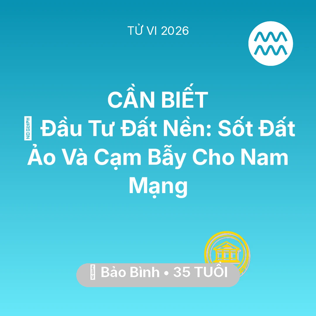 Tổng quan Tài Chính tuổi 35 - Xem tử vi Bảo Bình sinh năm 1991 Nam Mạng: 🏘️ Đầu Tư Đất Nền: Sốt Đất Ảo Và Cạm Bẫy Cho Nam Mạng Bảo Bình