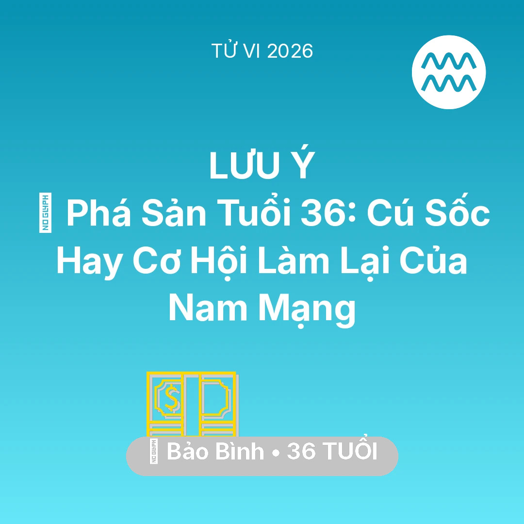 Tổng quan Tài Chính tuổi 36 - Tử vi Bảo Bình sinh năm 1990 trong năm 2026: 📉 Phá Sản Tuổi 36: Cú Sốc Hay Cơ Hội Làm Lại Của Nam Mạng Bảo Bình