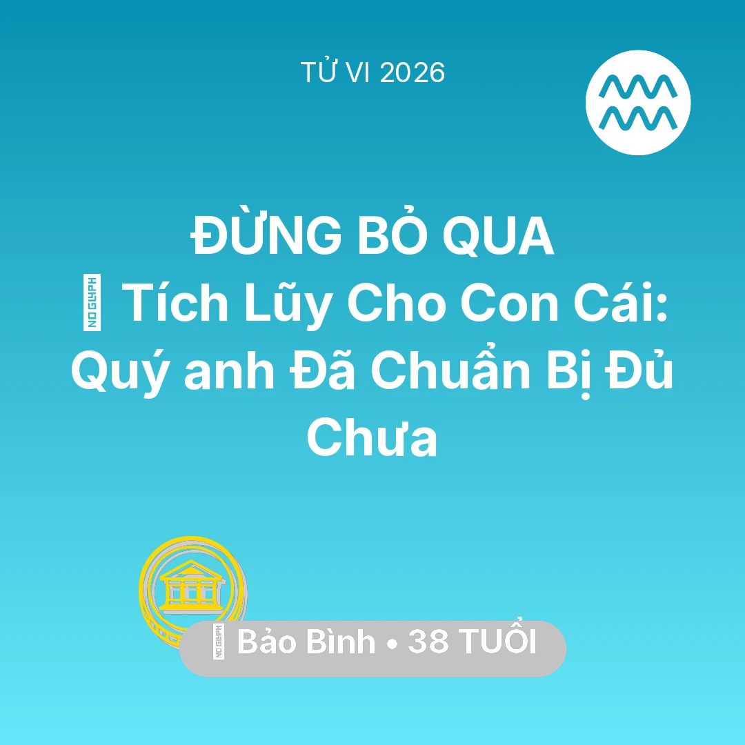 Tổng quan Tài Chính tuổi 38 - Tử vi Bảo Bình sinh năm 1988 trong năm 2026: 💎 Tích Lũy Cho Con Cái: Quý anh Bảo Bình Đã Chuẩn Bị Đủ Chưa