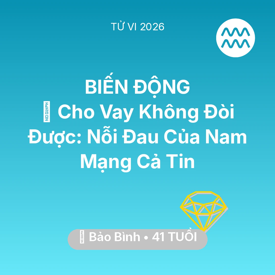 Tổng quan Tài Chính tuổi 41 - Xem tử vi Bảo Bình sinh năm 1985 Nam Mạng: 💸 Cho Vay Không Đòi Được: Nỗi Đau Của Nam Mạng Bảo Bình Cả Tin
