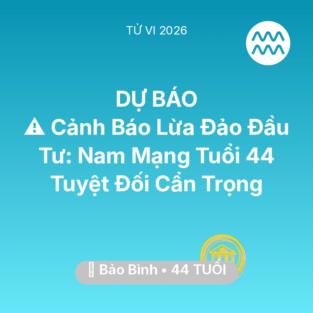 Tổng quan Tài Chính tuổi 44 - Vận hạn Bảo Bình sinh năm 1982 trong năm (2026): ⚠️ Cảnh Báo Lừa Đảo Đầu Tư: Nam Mạng Bảo Bình Tuổi 44 Tuyệt Đối Cẩn Trọng