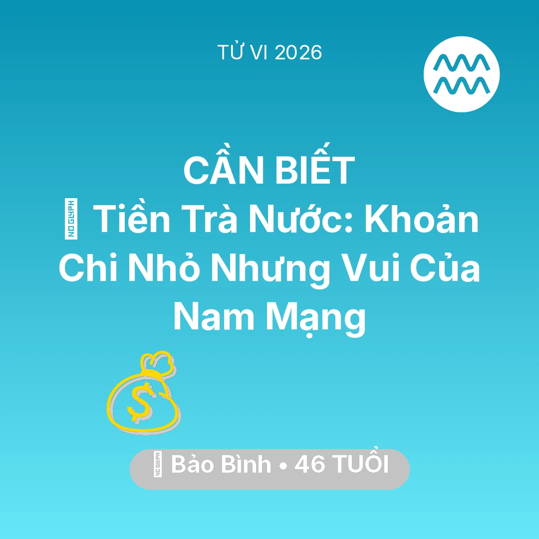 Tổng quan Tài Chính tuổi 46 - Xem tử vi Bảo Bình sinh năm 1980 Nam Mạng: 🍵 Tiền Trà Nước: Khoản Chi Nhỏ Nhưng Vui Của Nam Mạng Bảo Bình