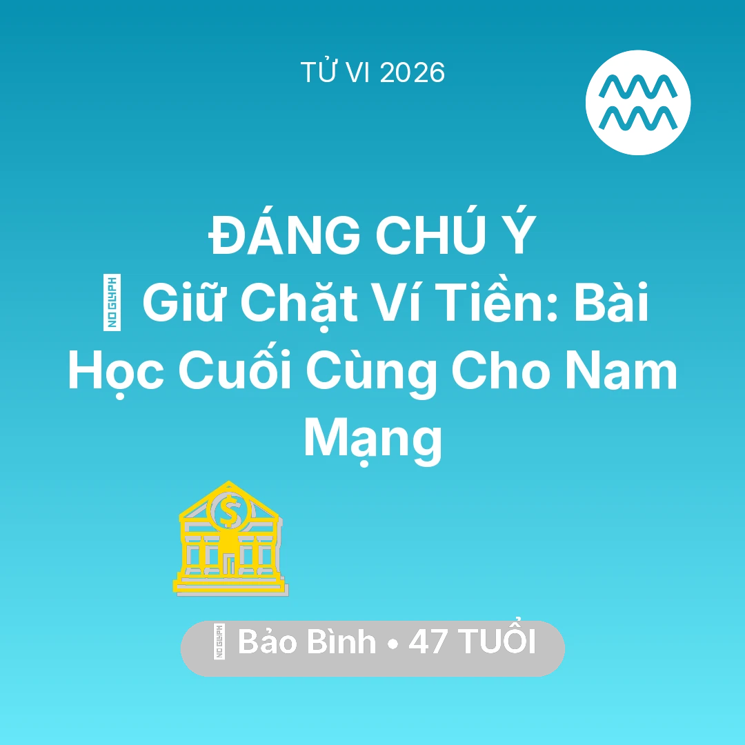 Tổng quan Tài Chính tuổi 47 - Tử vi Bảo Bình sinh năm 1979 trong năm 2026: 🗝️ Giữ Chặt Ví Tiền: Bài Học Cuối Cùng Cho Nam Mạng Bảo Bình