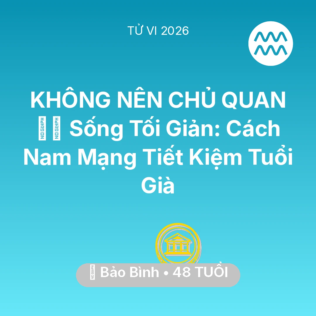 Tổng quan Tài Chính tuổi 48 - Tử vi Bảo Bình sinh năm 1978 trong năm 2026: 🧘‍♂️ Sống Tối Giản: Cách Nam Mạng Bảo Bình Tiết Kiệm Tuổi Già