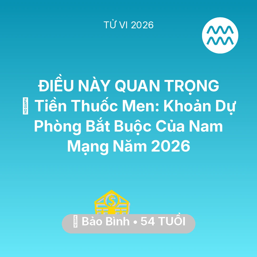 Tổng quan Tài Chính tuổi 54 - Tử vi Bảo Bình sinh năm 1972 trong năm 2026: 🏥 Tiền Thuốc Men: Khoản Dự Phòng Bắt Buộc Của Nam Mạng Bảo Bình Năm 2026
