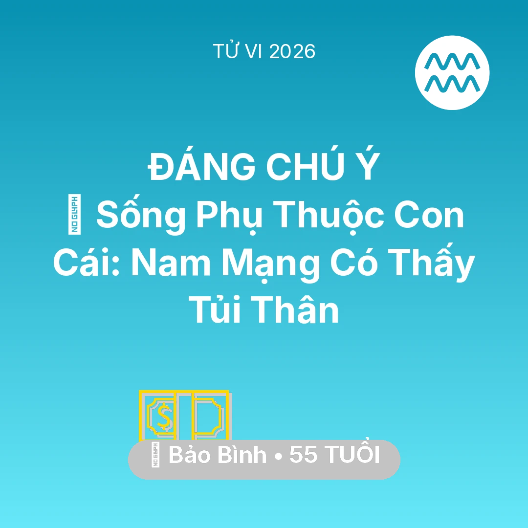 Tổng quan Tài Chính tuổi 55 - Vận hạn Bảo Bình sinh năm 1971 trong năm (2026): 👵 Sống Phụ Thuộc Con Cái: Nam Mạng Bảo Bình Có Thấy Tủi Thân