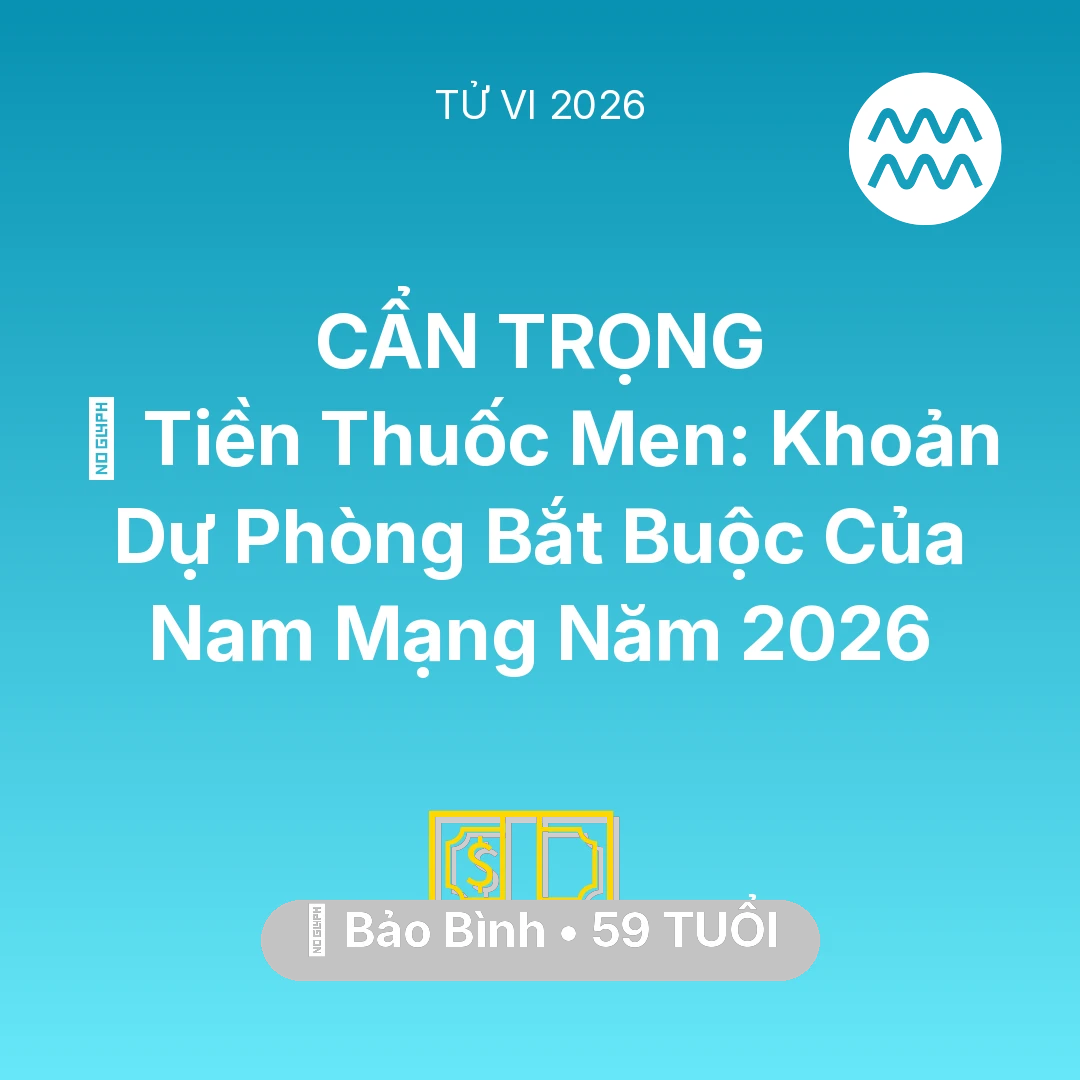 Tổng quan Tài Chính tuổi 59 - Tử vi Bảo Bình sinh năm 1967 trong năm 2026: 🏥 Tiền Thuốc Men: Khoản Dự Phòng Bắt Buộc Của Nam Mạng Bảo Bình Năm 2026