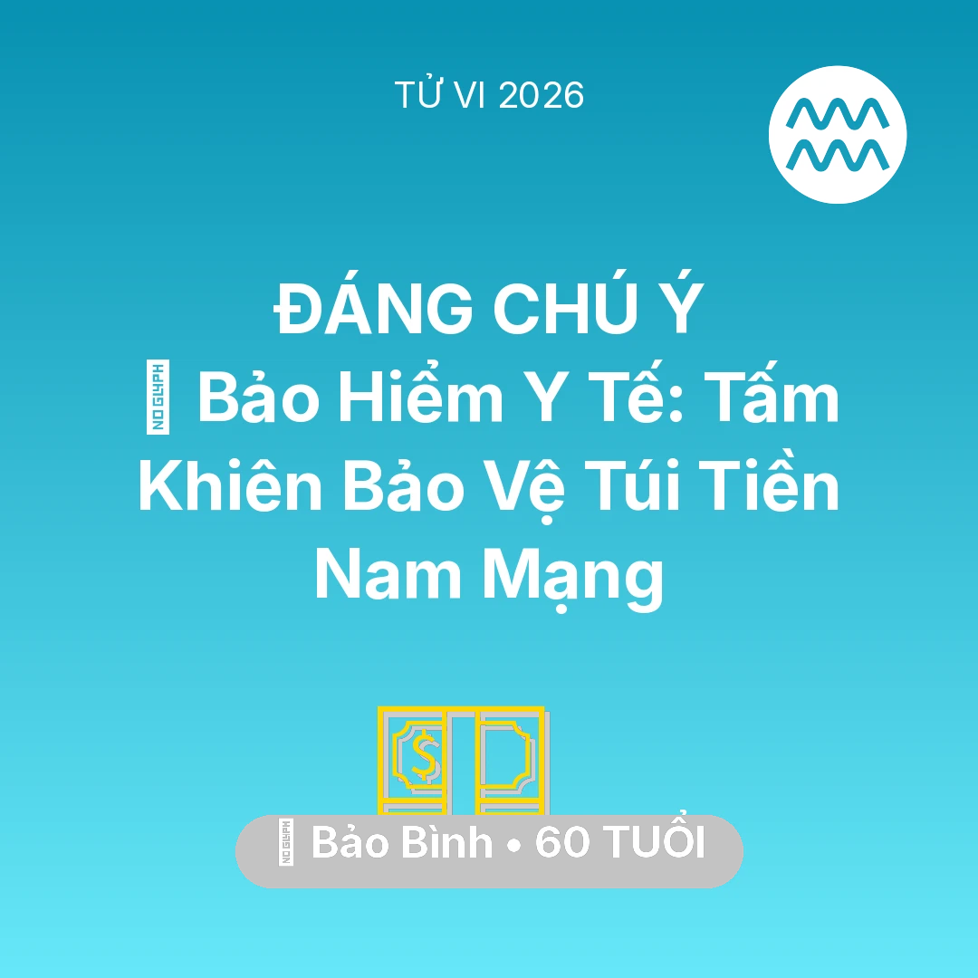 Tổng quan Tài Chính tuổi 60 - Tử vi Bảo Bình sinh năm 1966 trong năm 2026: 🏥 Bảo Hiểm Y Tế: Tấm Khiên Bảo Vệ Túi Tiền Nam Mạng Bảo Bình