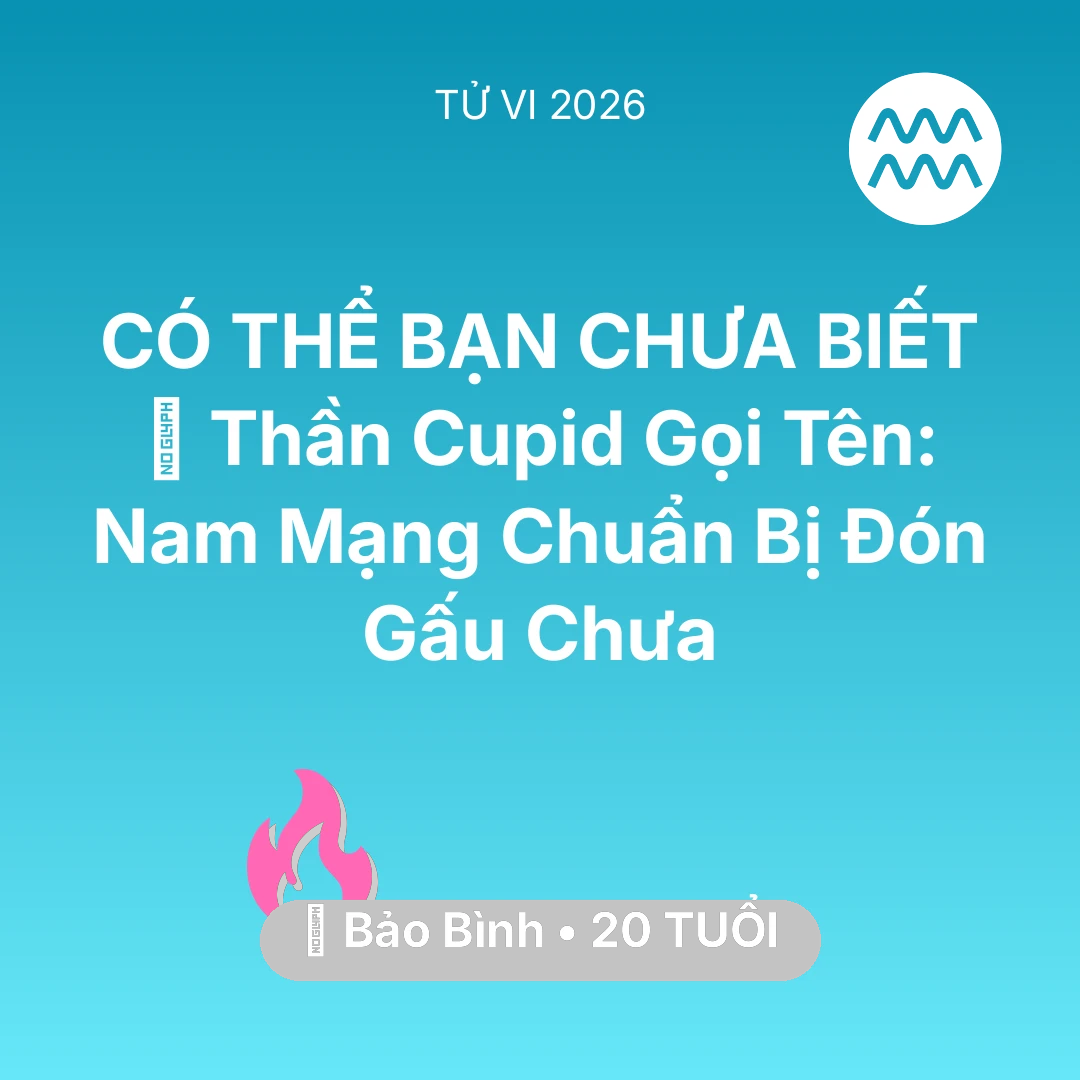 Tổng quan Tình Yêu tuổi 20 - Tử vi Bảo Bình sinh năm 2006 trong năm 2026: 🏹 Thần Cupid Gọi Tên: Nam Mạng Bảo Bình Chuẩn Bị Đón Gấu Chưa
