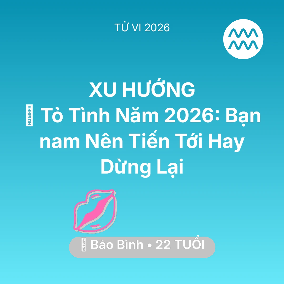 Tổng quan Tình Yêu tuổi 22 - Vận hạn Bảo Bình sinh năm 2004 trong năm (2026): 💘 Tỏ Tình Năm 2026: Bạn nam Bảo Bình Nên Tiến Tới Hay Dừng Lại