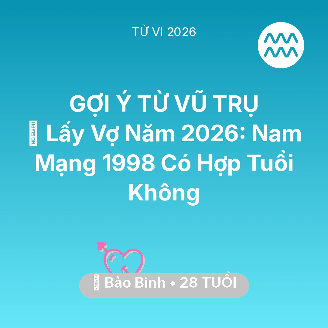 Tổng quan Tình Yêu tuổi 28 - Tử vi Bảo Bình sinh năm 1998 trong năm 2026: 👰 Lấy Vợ Năm 2026: Nam Mạng Bảo Bình 1998 Có Hợp Tuổi Không
