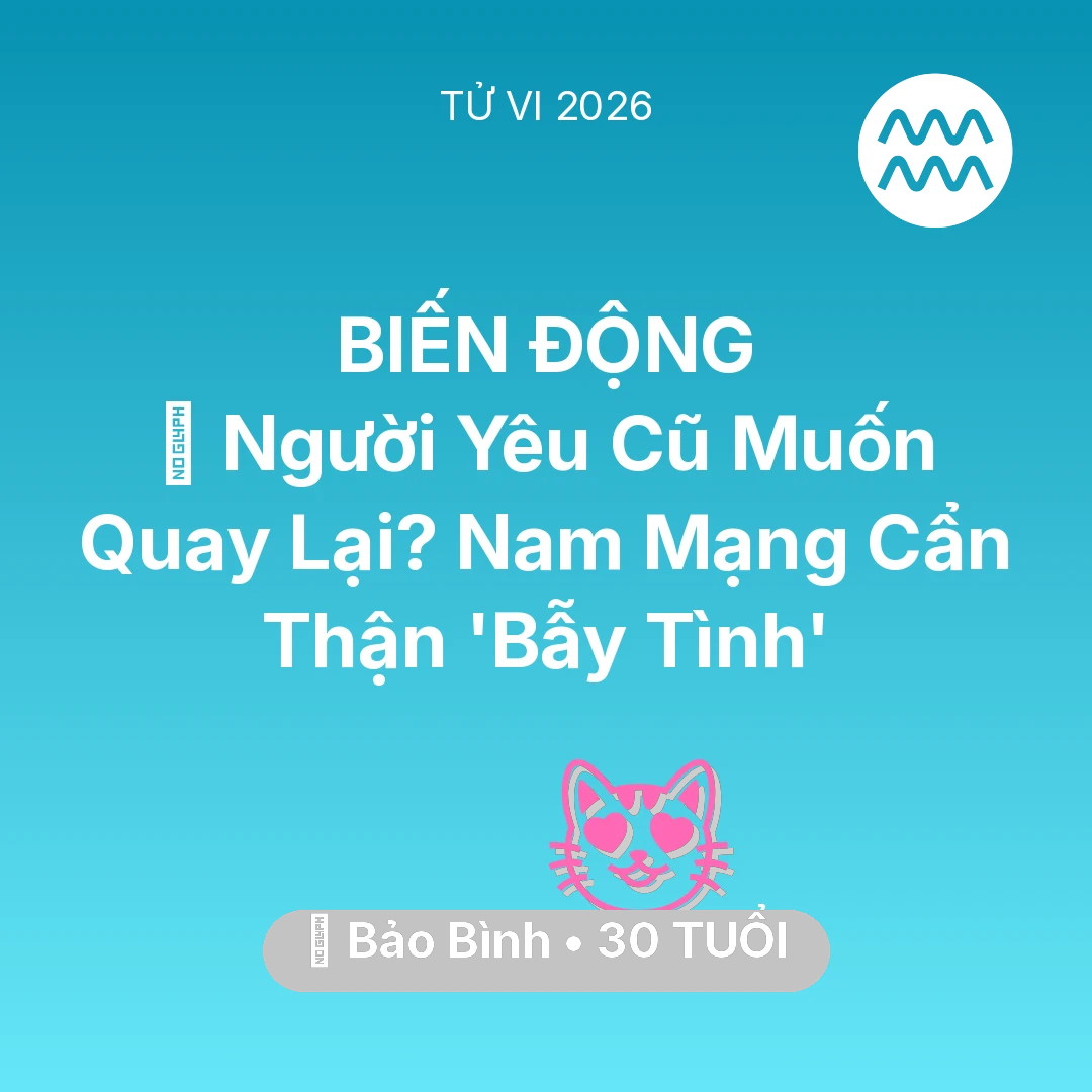 Tổng quan Tình Yêu tuổi 30 - Vận hạn Bảo Bình sinh năm 1996 trong năm (2026): 🔥 Người Yêu Cũ Muốn Quay Lại? Nam Mạng Bảo Bình Cẩn Thận 'Bẫy Tình'