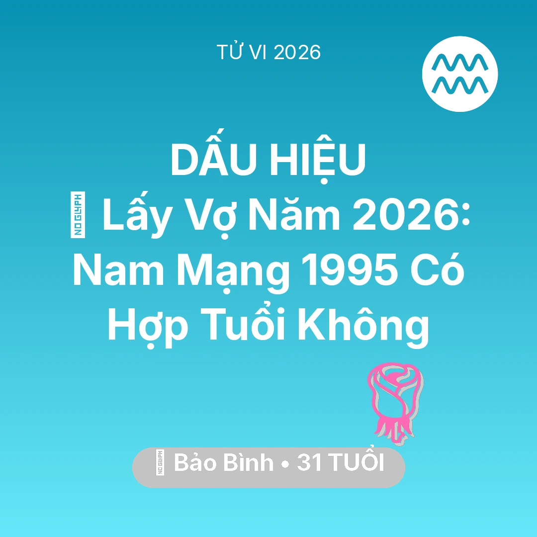 Tổng quan Tình Yêu tuổi 31 - Xem tử vi Bảo Bình sinh năm 1995 Nam Mạng: 👰 Lấy Vợ Năm 2026: Nam Mạng Bảo Bình 1995 Có Hợp Tuổi Không